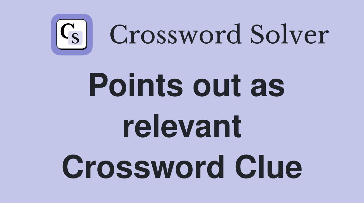 Points out as relevant Crossword Clue