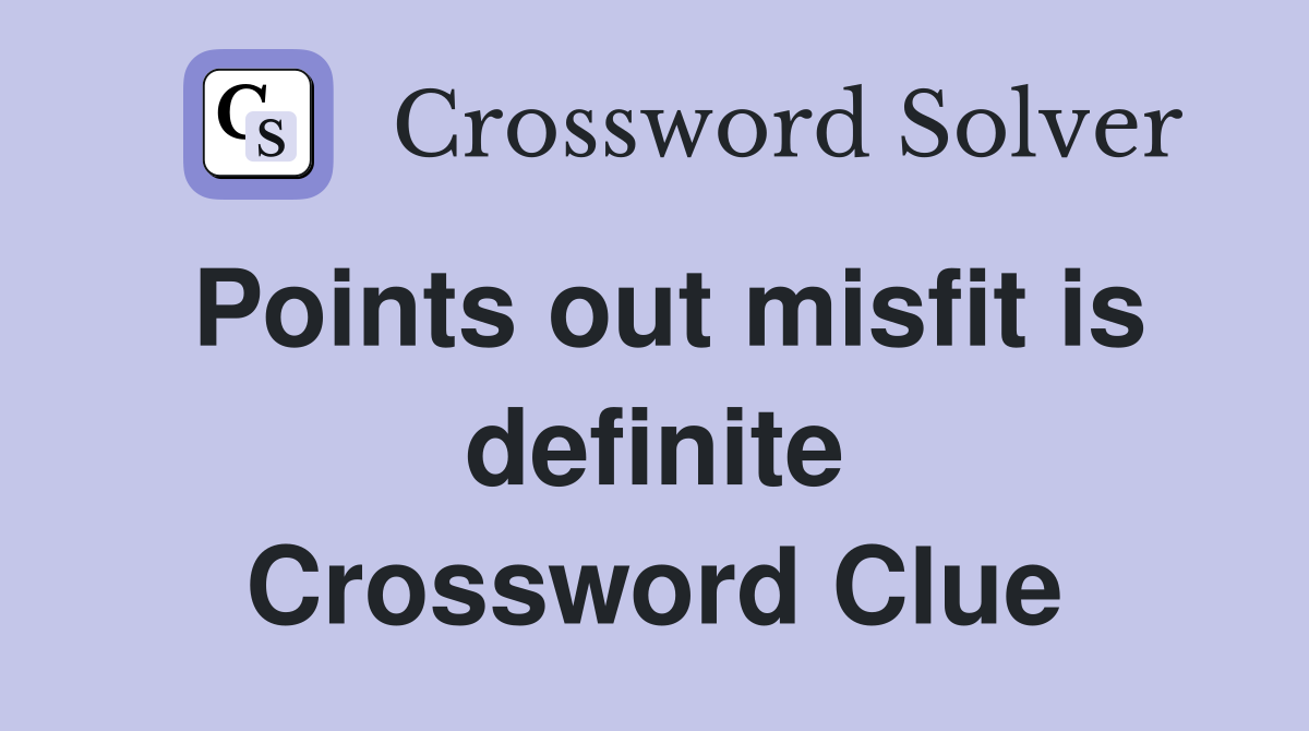 Points out misfit is definite Crossword Clue
