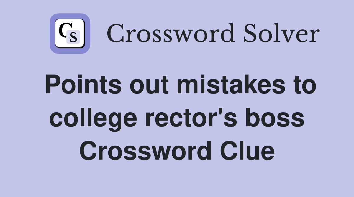 Points out mistakes to college rector's boss Crossword Clue