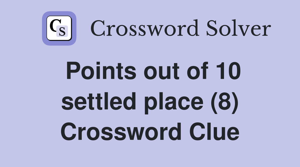 Points out of 10 settled place (8) Crossword Clue