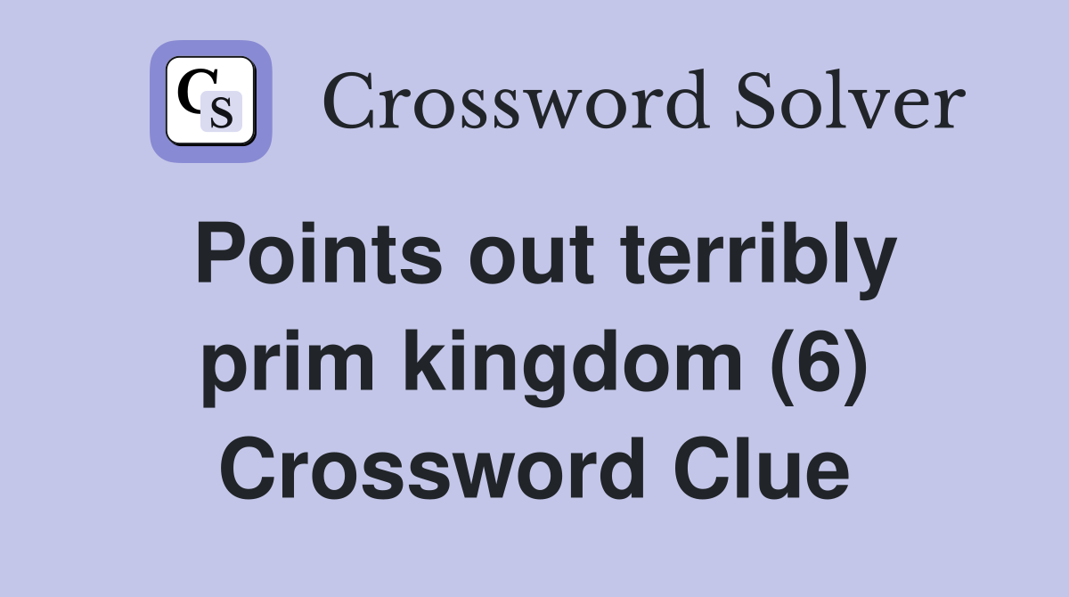 Points out terribly prim kingdom (6) Crossword Clue