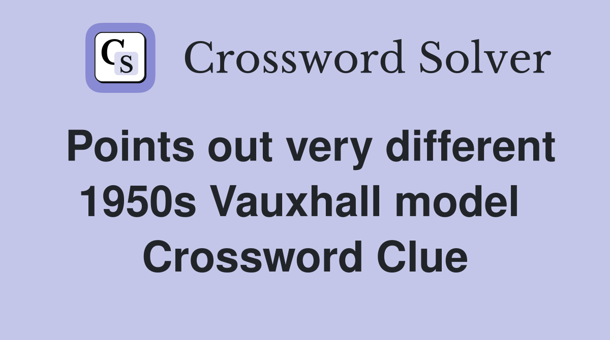 Points out very different 1950s Vauxhall model  Crossword Clue