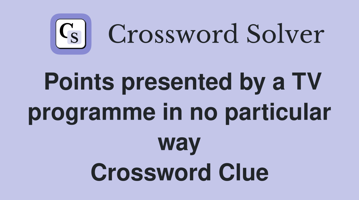 Points presented by a TV programme in no particular way Crossword Clue