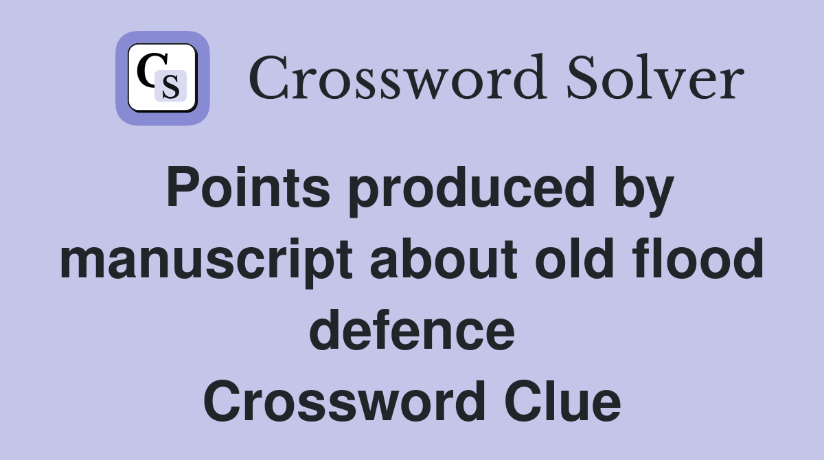 Points produced by manuscript about old flood defence Crossword Clue
