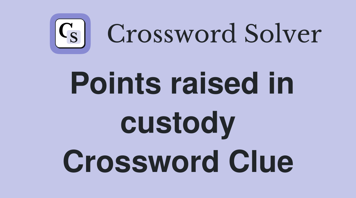 Points raised in custody Crossword Clue