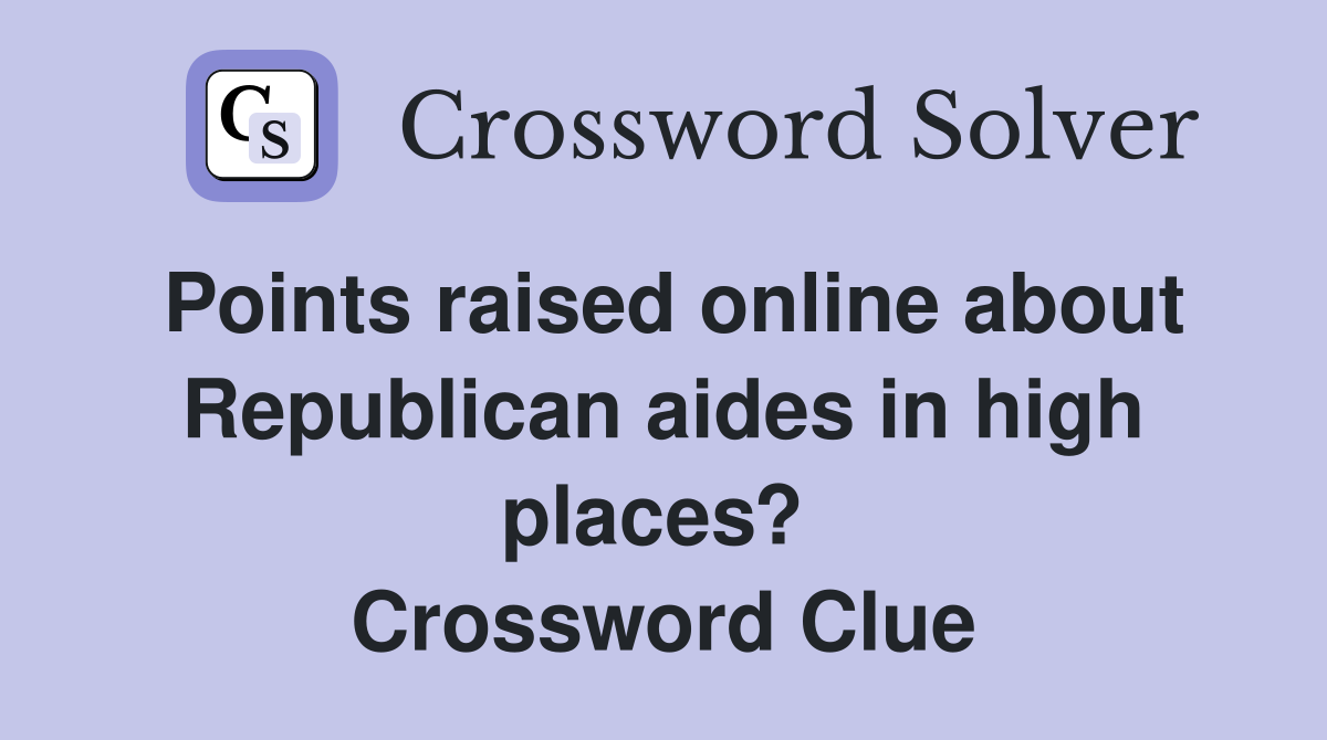 Points raised online about Republican aides in high places?  Crossword Clue