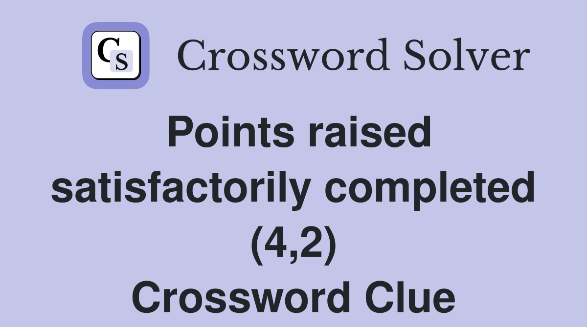 Points raised satisfactorily completed (4,2) Crossword Clue