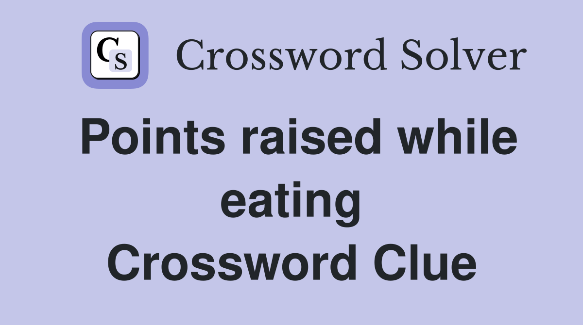Points raised while eating Crossword Clue