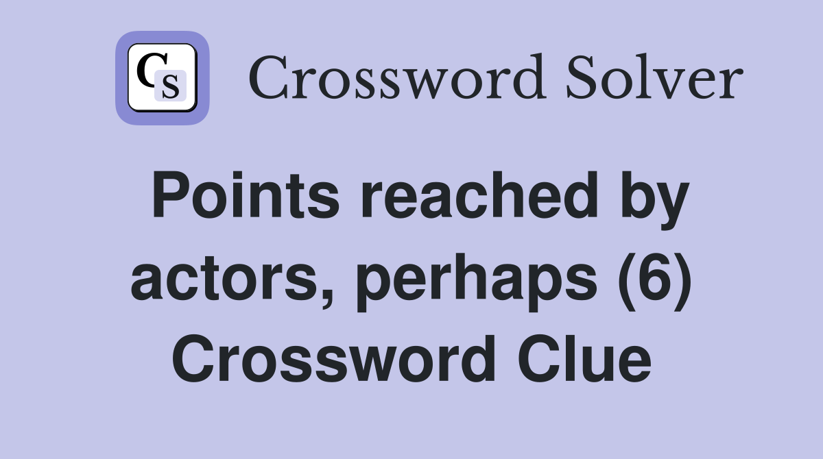Points reached by actors, perhaps (6) Crossword Clue