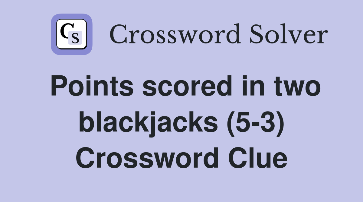Points scored in two blackjacks (5-3) Crossword Clue