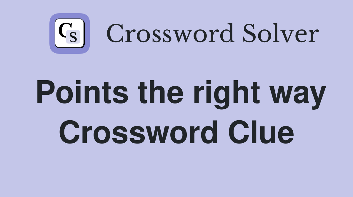 Points the right way Crossword Clue