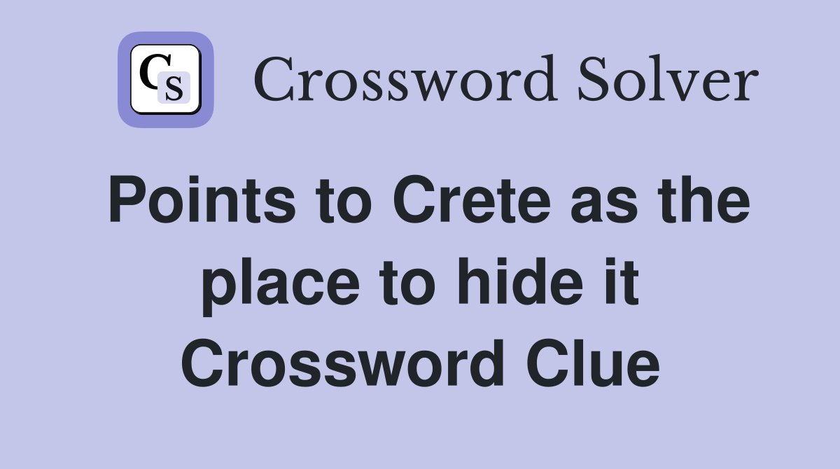 Points to Crete as the place to hide it Crossword Clue