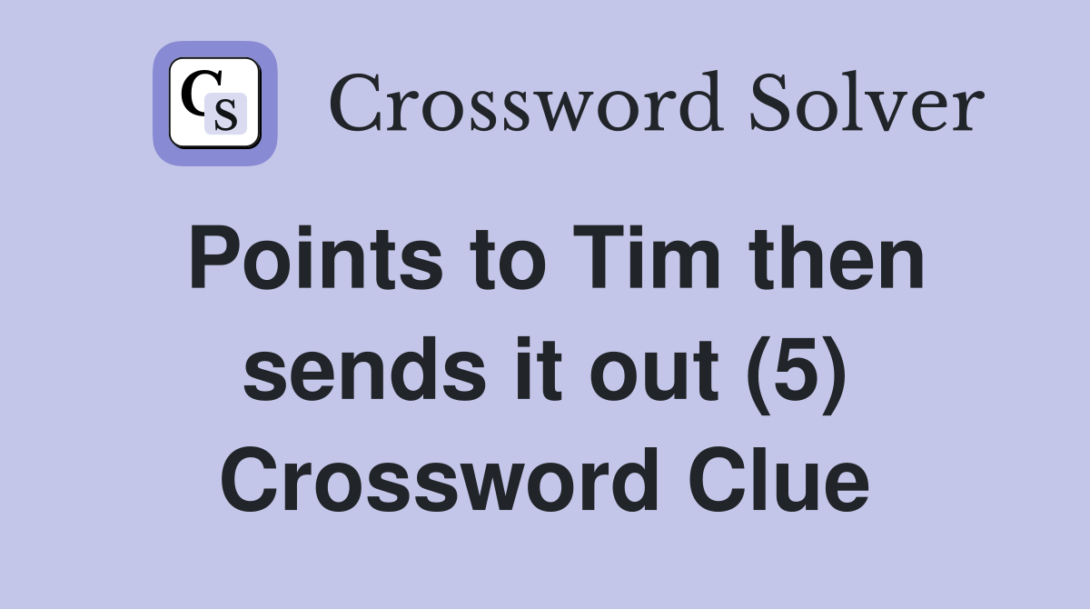 Points to Tim then sends it out (5) Crossword Clue