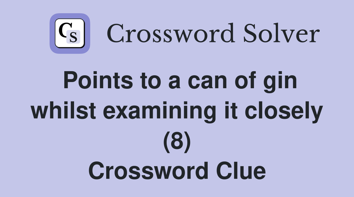 Points to a can of gin whilst examining it closely (8) Crossword Clue