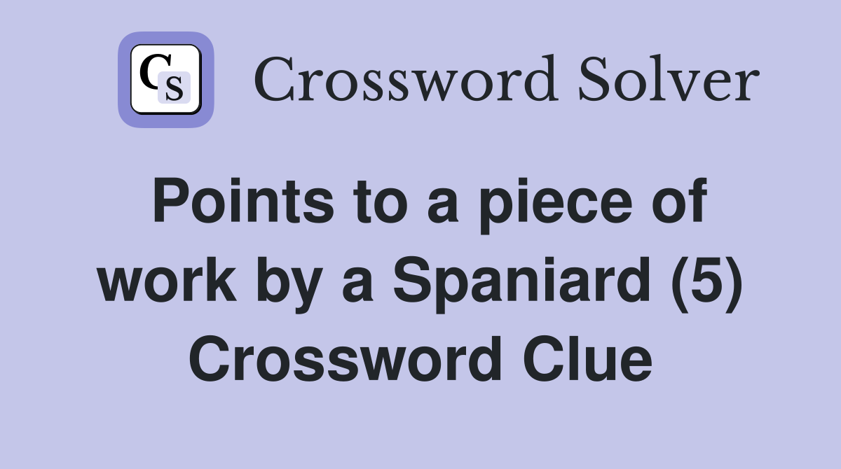Points to a piece of work by a Spaniard (5) Crossword Clue