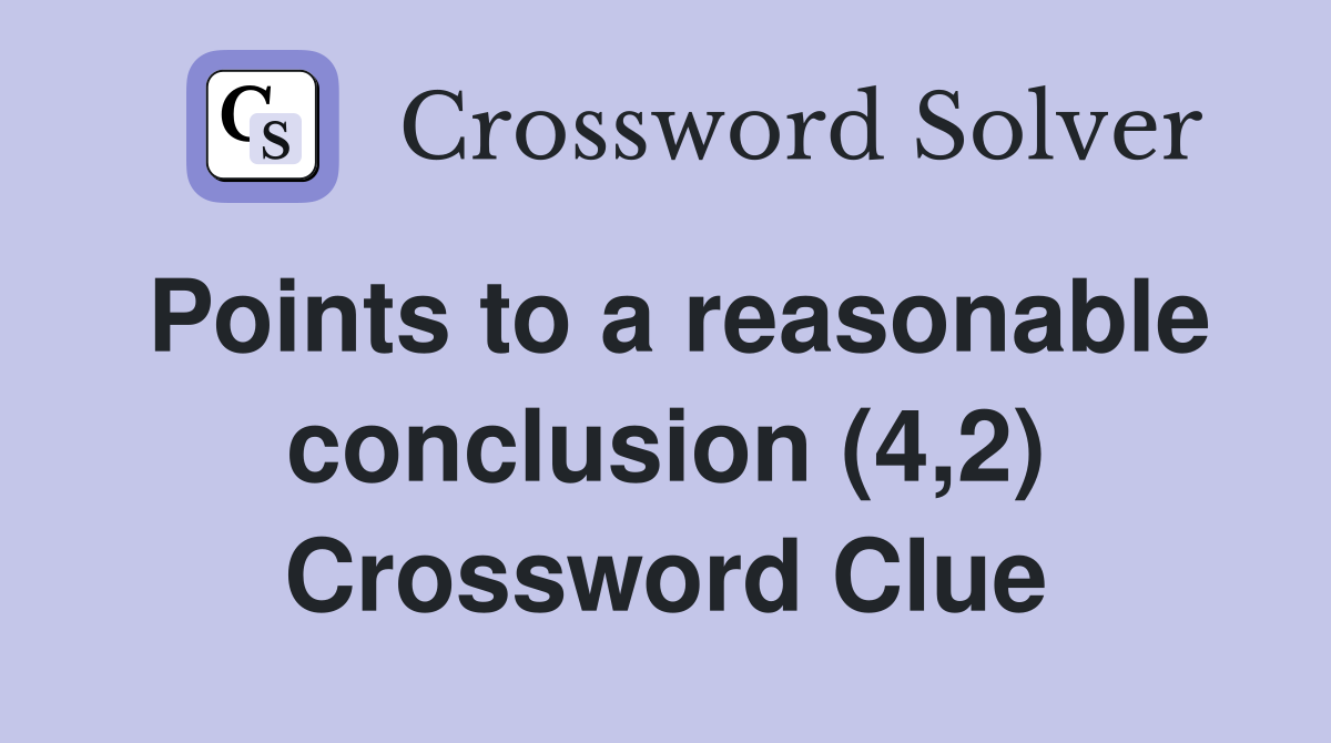 Points to a reasonable conclusion (4,2) Crossword Clue