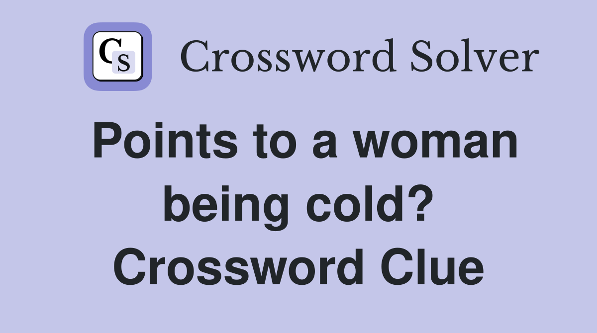 Points to a woman being cold? Crossword Clue