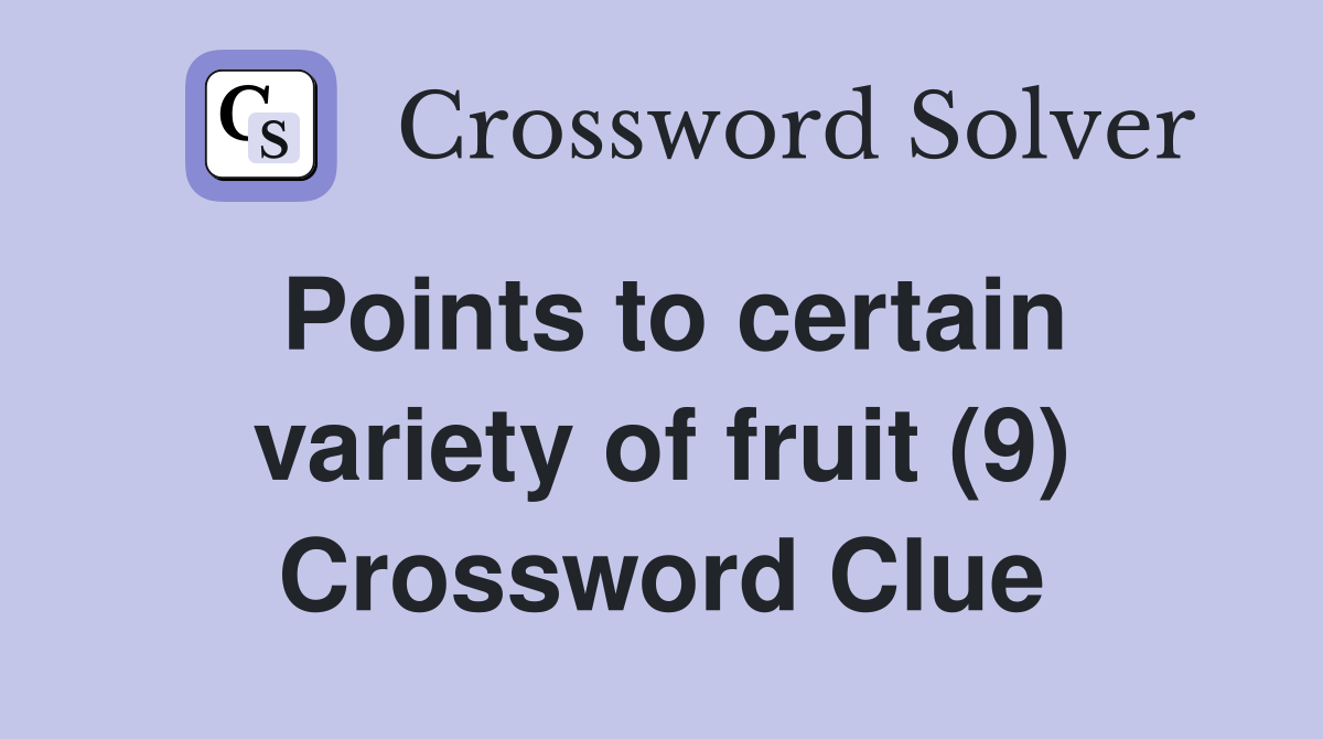 Points to certain variety of fruit (9) Crossword Clue