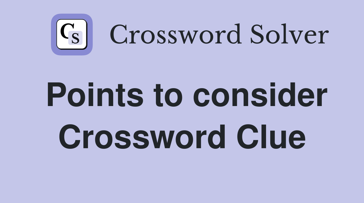 Points to consider Crossword Clue