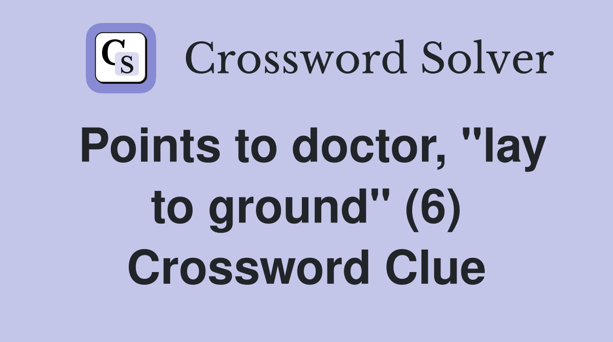 Points to doctor, "lay to ground" (6) Crossword Clue