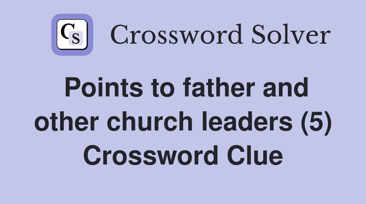Points to father and other church leaders (5) Crossword Clue