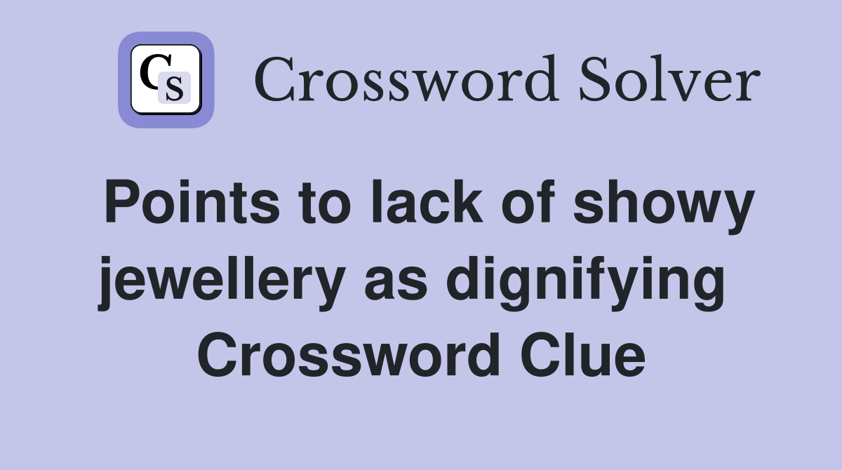 Points to lack of showy jewellery as dignifying  Crossword Clue