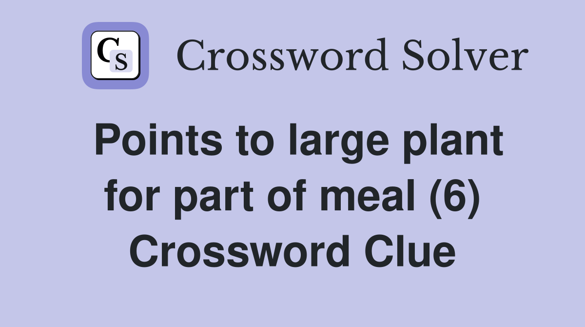 Points to large plant for part of meal (6) Crossword Clue