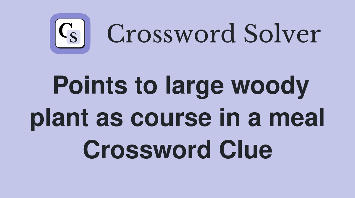 Points to large woody plant as course in a meal Crossword Clue