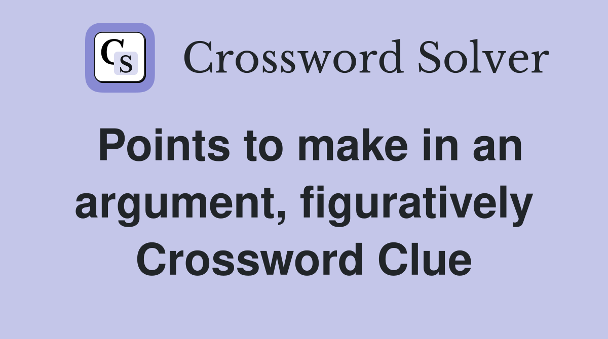 Points to make in an argument, figuratively Crossword Clue