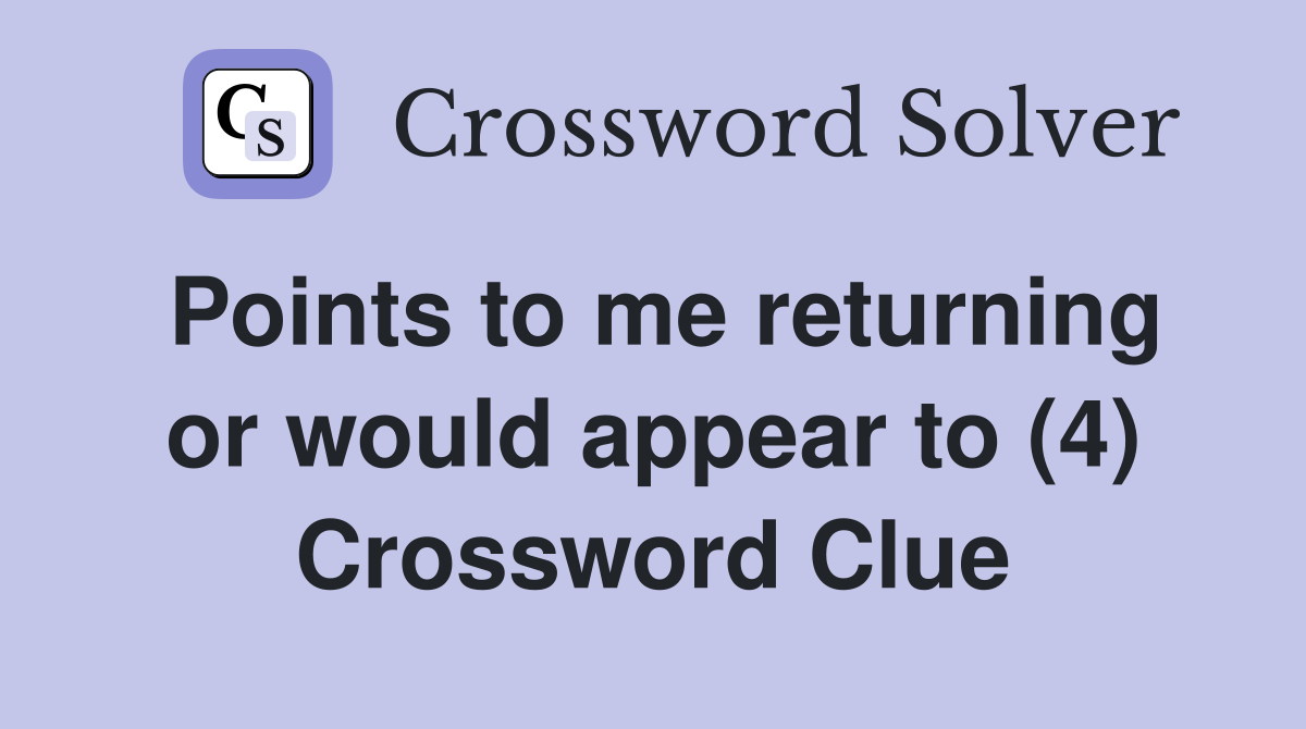 Points to me returning or would appear to (4) Crossword Clue