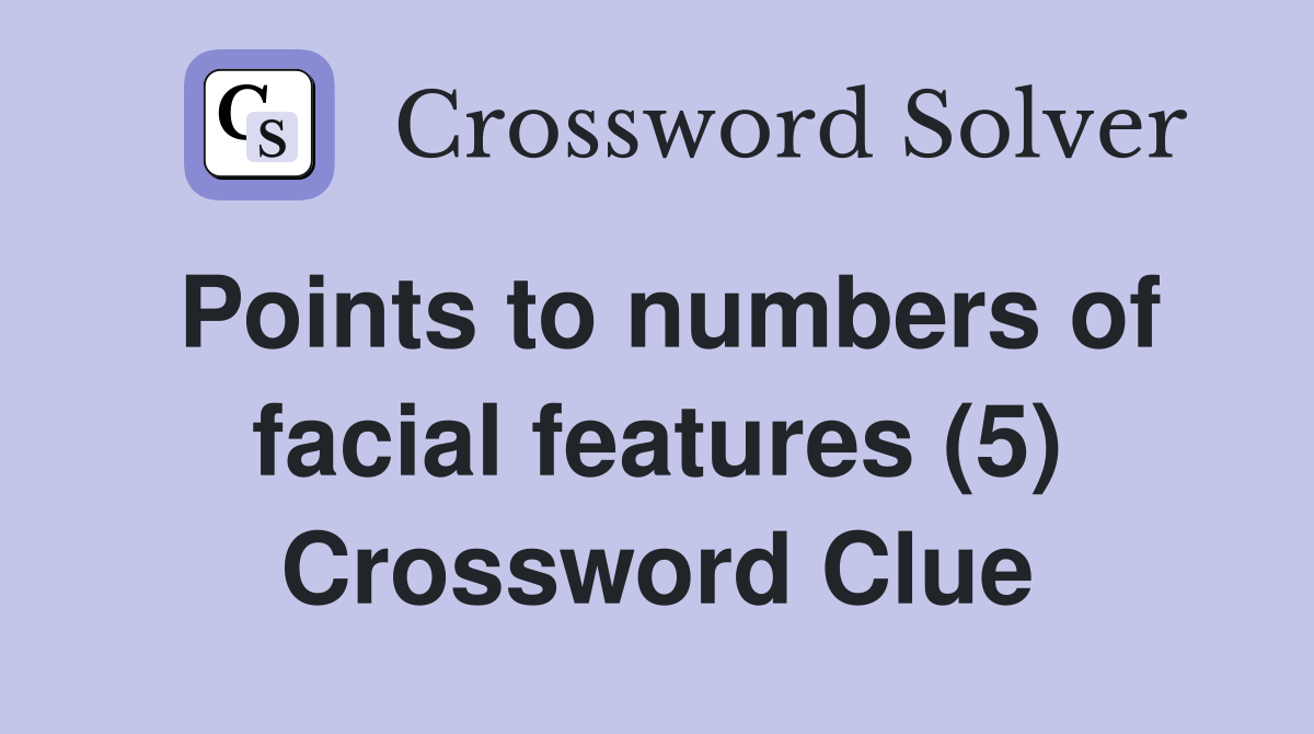 Points to numbers of facial features (5) Crossword Clue