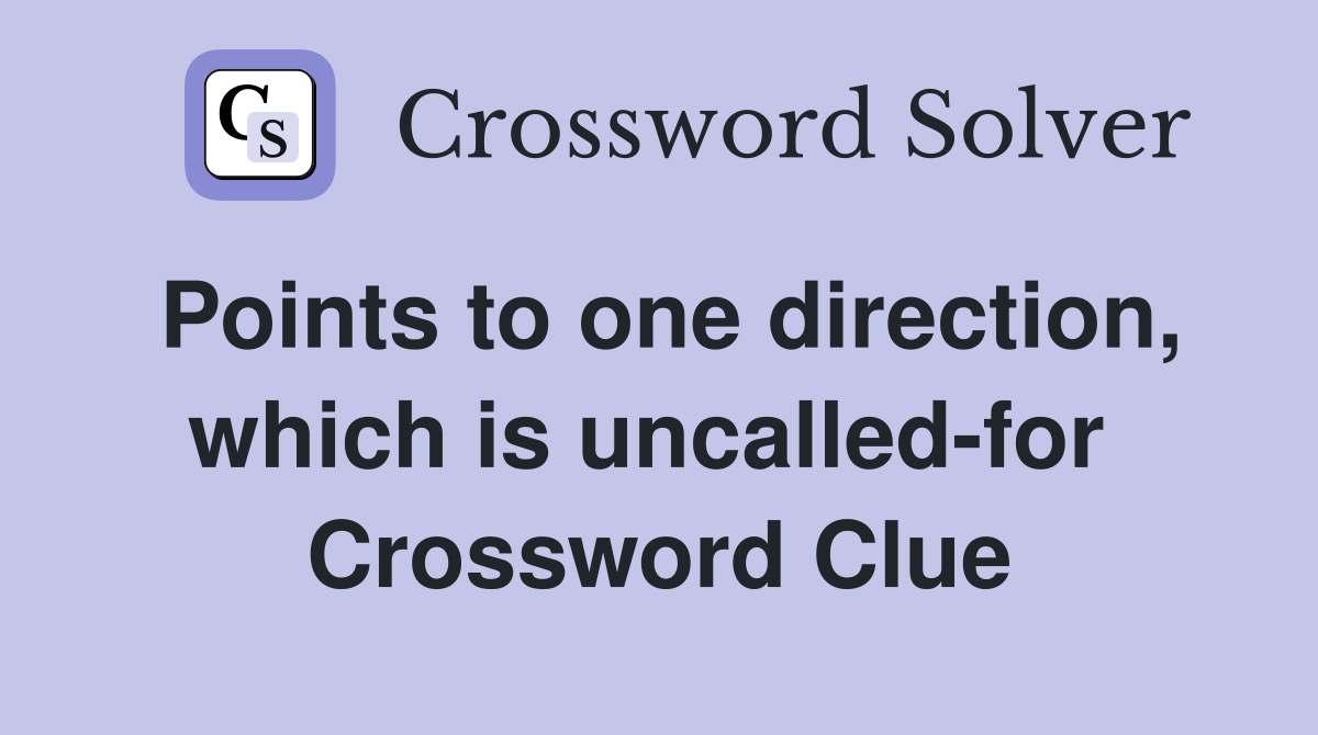 Points to one direction, which is uncalled-for  Crossword Clue