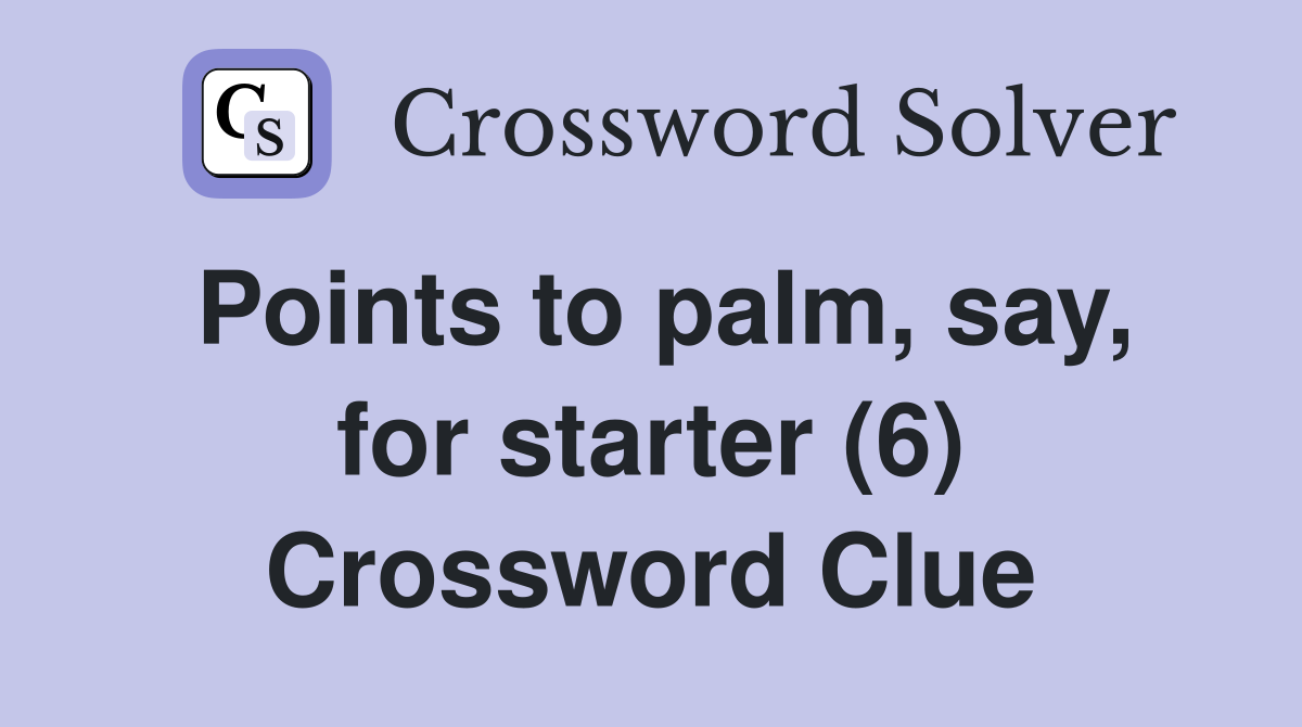 Points to palm, say, for starter (6) Crossword Clue