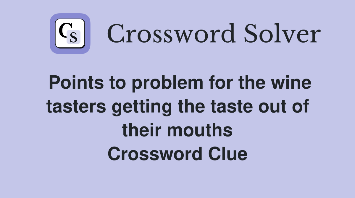 Points to problem for the wine tasters getting the taste out of their mouths Crossword Clue