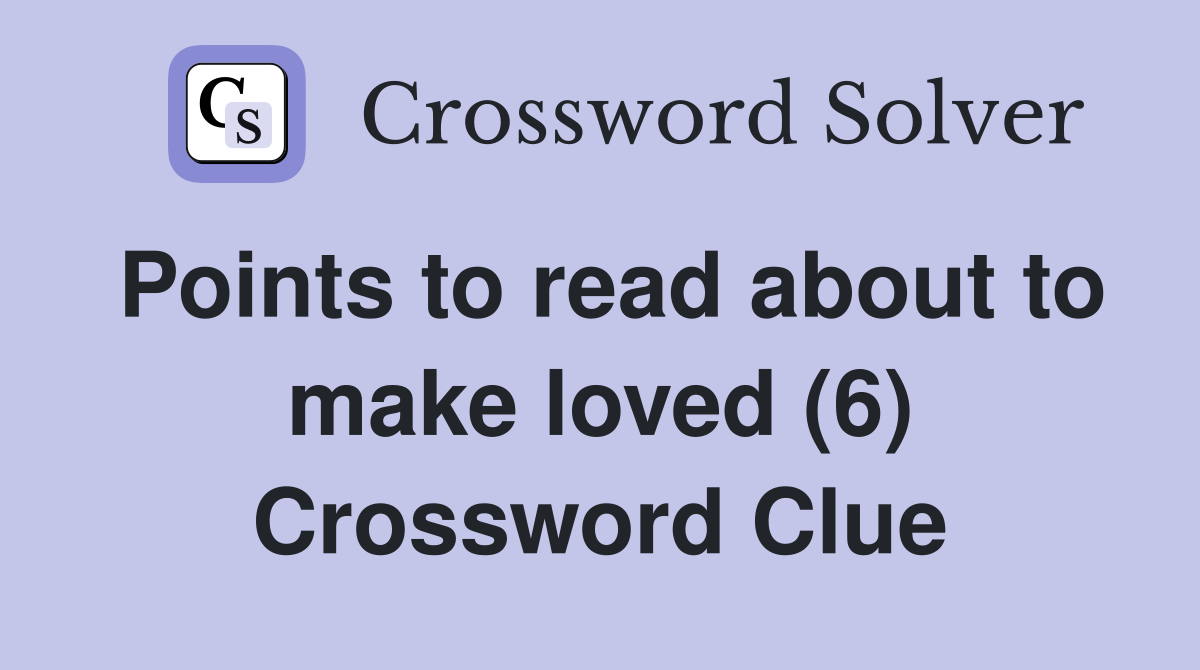 Points to read about to make loved (6) Crossword Clue