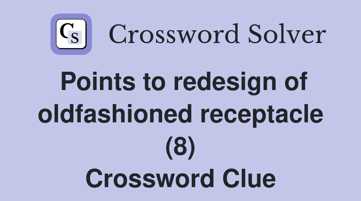 Points to redesign of oldfashioned receptacle (8) Crossword Clue
