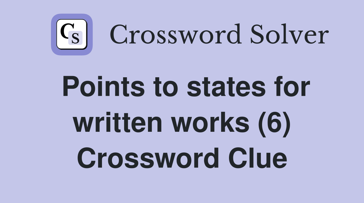 Points to states for written works (6) Crossword Clue