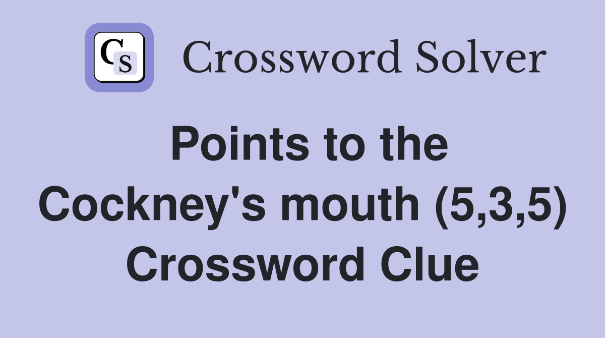 Points to the Cockney's mouth (5,3,5) Crossword Clue