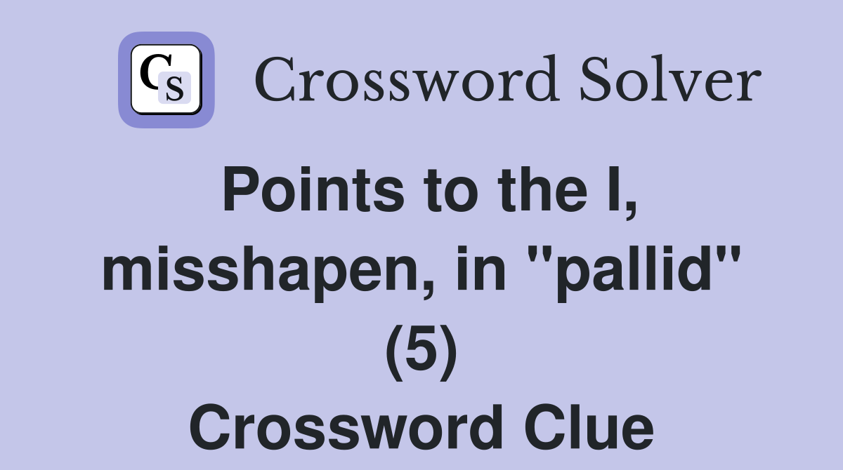 Points to the I, misshapen, in "pallid" (5) Crossword Clue