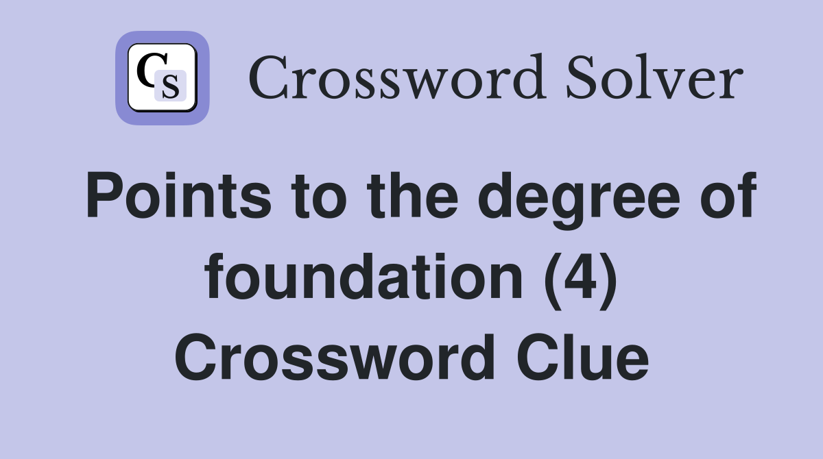 Points to the degree of foundation (4) Crossword Clue