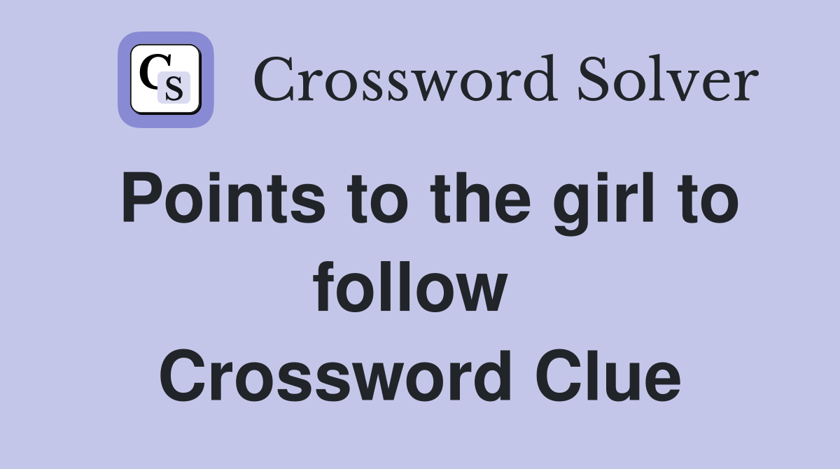 Points to the girl to follow  Crossword Clue
