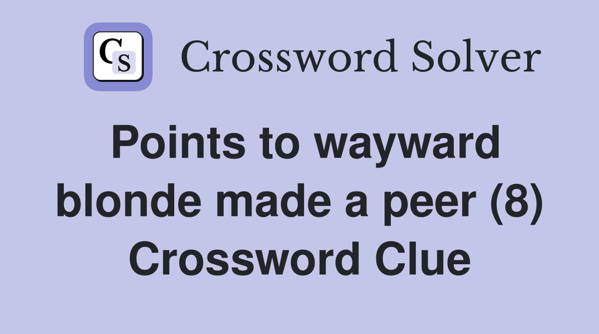 Points to wayward blonde made a peer (8) Crossword Clue