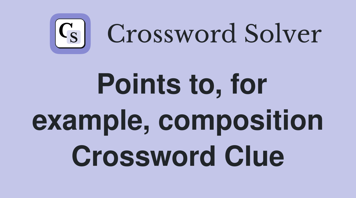 Points to, for example, composition Crossword Clue