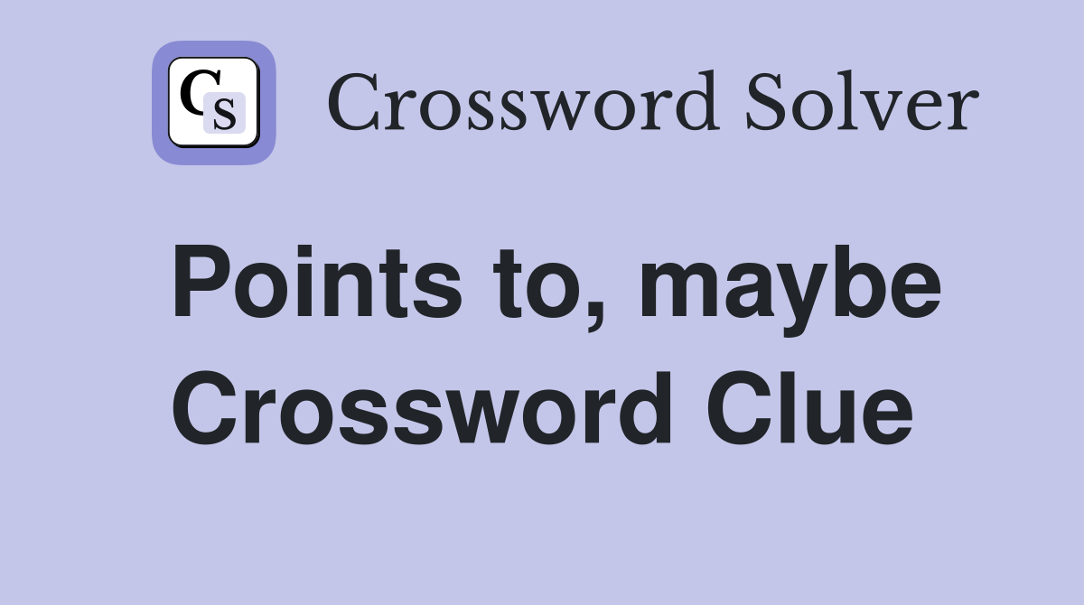 Points to, maybe Crossword Clue