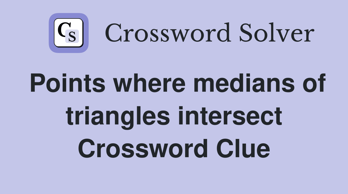 Points where medians of triangles intersect Crossword Clue