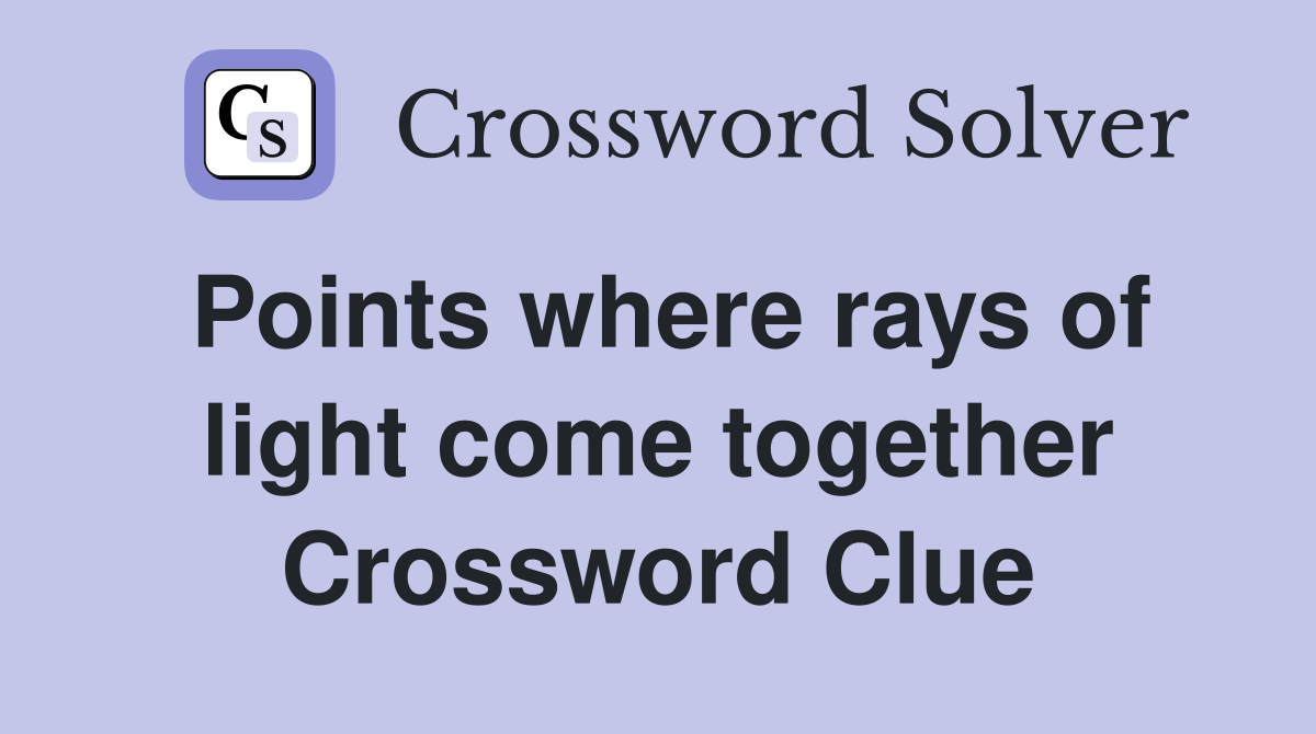Points where rays of light come together Crossword Clue
