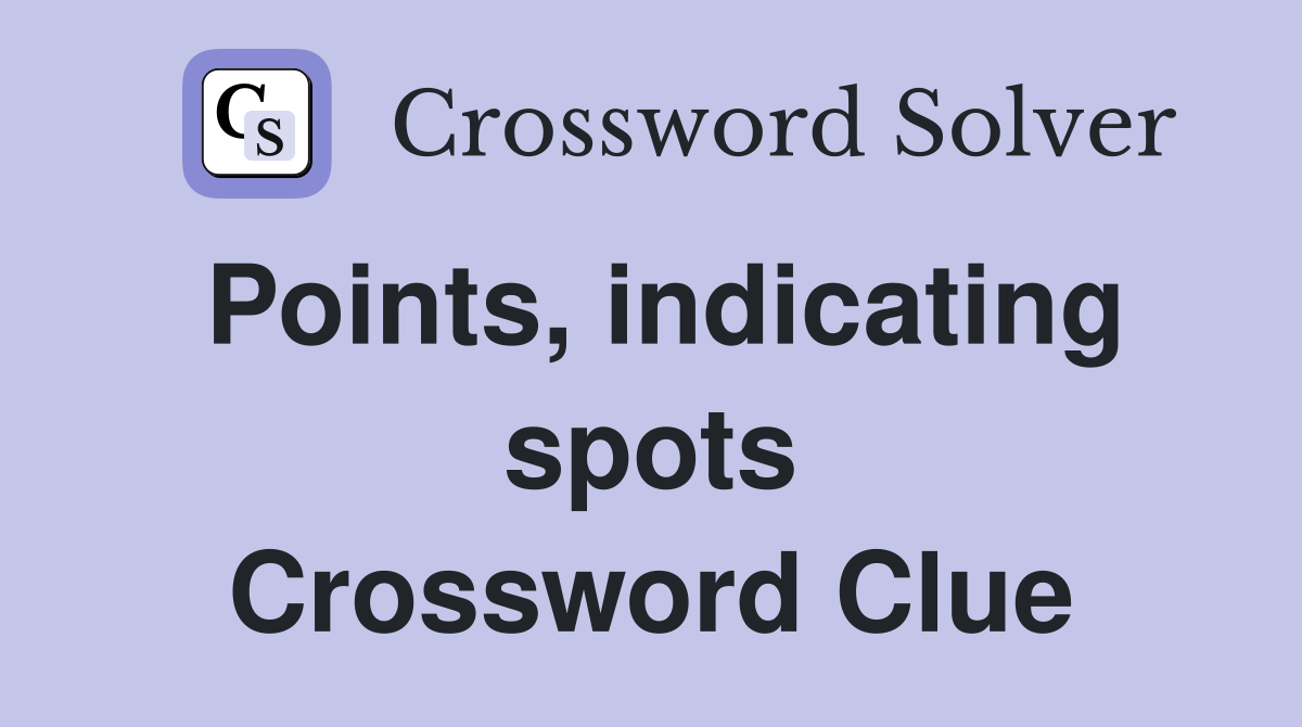 Points, indicating spots Crossword Clue
