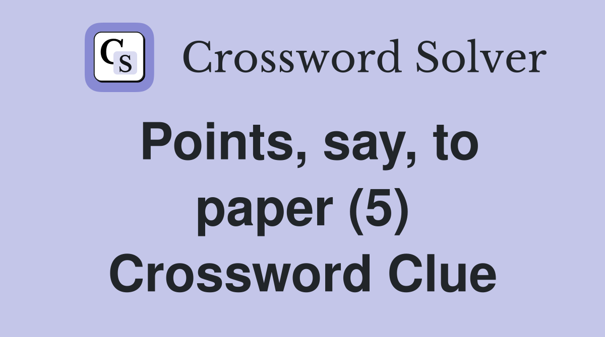 Points, say, to paper (5) Crossword Clue