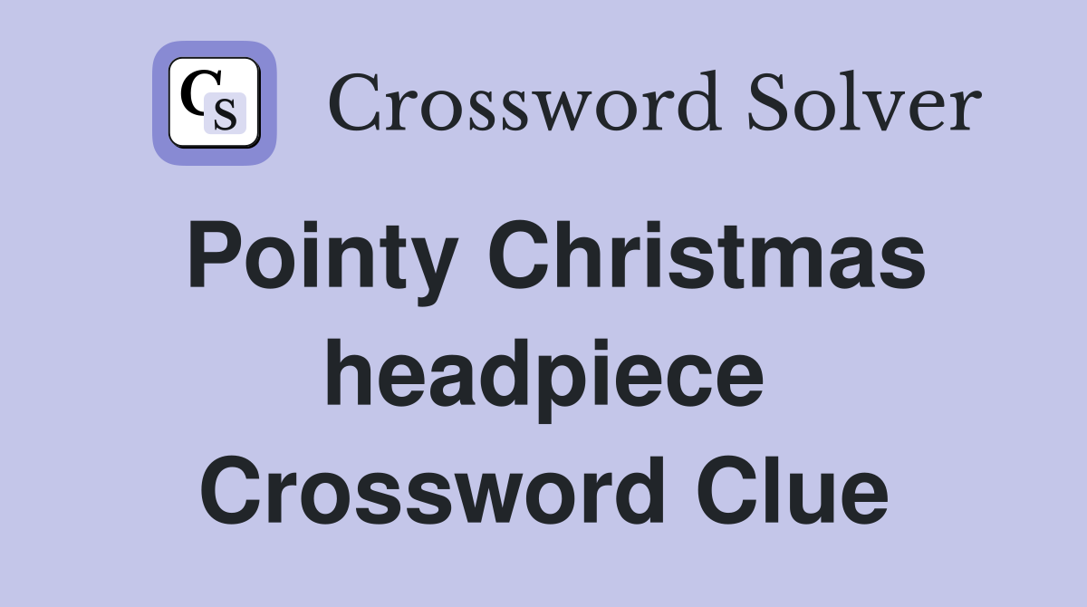 Pointy Christmas headpiece Crossword Clue