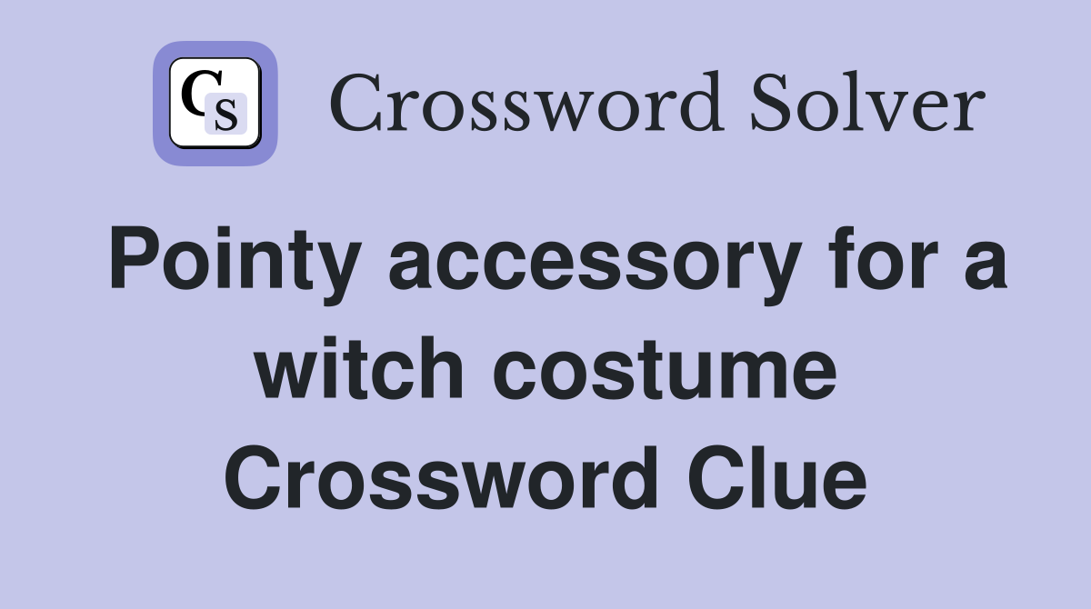 Pointy accessory for a witch costume Crossword Clue